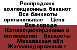 Распродажа коллекционных банкнот  Все банкноты оригинальные  › Цена ­ 45 - Все города Коллекционирование и антиквариат » Банкноты   . Московская обл.,Железнодорожный г.